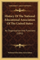 History Of The National Educational Association Of The United States: Its Organization And Functions 1164673513 Book Cover