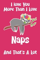 I Love You More Than I Love Naps And That's A Lot: Funny Dating Couple's Valentine's Day Composition 6 by 9 Notebook Sleeping Sloth Valentine Card Alternative 165664441X Book Cover