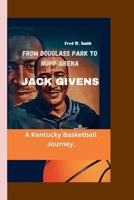 JACK GIVENS: From Douglass Park to Rupp Arena- A Kentucky Basketball Journey. B0CSCQHKWJ Book Cover