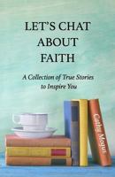 Let's Chat about Faith: A Collection of True Stories to Inspire You 0995251053 Book Cover
