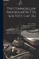 The Common Law Procedure Act (15 & 16 Vict. Cap. 76, ): With Practical Notes, Illustrated By Precedents Of Pleadings And Forms Of Affidavits, Notices, ... Explanatory Of The Changes Effected In The 1021849529 Book Cover