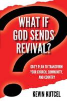 What If God Sends Revival?: God’s Plan to Transform Your Church, Community, and Country 1946730416 Book Cover