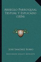 Arreglo Parroquial Testual Y Esplicado (1854) 1160305560 Book Cover