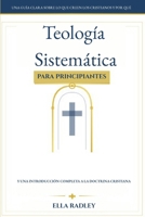 Teología Sistemática para Principiantes: Una guía clara sobre lo que creen los cristianos y por qué y una introducción completa a la doctrina cristiana (Spanish Edition) B0GJ3H1B37 Book Cover