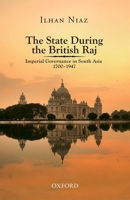 The State During the British Raj: Imperial Governance in South Asia 1700–1947 019940853X Book Cover