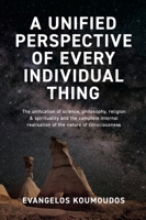 A Unified Perspective Of Every Individual Thing: The Unification of Science, Philosophy, Religion & Spirituality and the Complete Internal Realisation of the Nature of Consciousness 1739149424 Book Cover