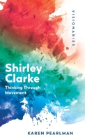 Shirley Clarke: Thinking Through Movement 1399501437 Book Cover