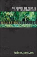 Resisting Rebellion: The History And Politics Of Counterinsurgency 0813123399 Book Cover