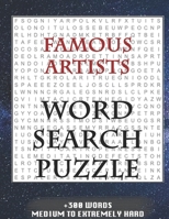 FAMOUS ARTISTS WORD SEARCH PUZZLE +300 WORDS Medium To Extremely Hard: AND MANY MORE OTHER TOPICS, With Solutions, 8x11' 80 Pages, All Ages : Kids ... Word Search Puzzles, Seniors And Adults. 1650503857 Book Cover