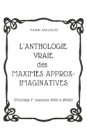 L'ANTHOLOGIE VRAIE des MAXIMES APPROX-IMAGINATIVES: (Florilège F, maximes #501 à #600) B0858SMTZ7 Book Cover