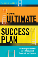 Your Ultimate Success Plan: Stop Holding Yourself Back and Get Recognized, Rewarded and Promoted 1601633661 Book Cover