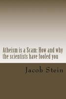 Atheism is a Scam: How and why the scientists have fooled you 1519295138 Book Cover