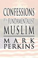 Confessions of a Fundamentalist Muslim 1627093540 Book Cover