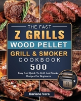 The Fast Z Grills Wood Pellet Grill and Smoker Cookbook: 500 Easy And Quick To Grill And Smoke Recipes For Beginners 1803200545 Book Cover