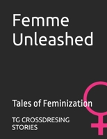 Femme Unleashed: Tales of Feminization B0C9S4VN2Z Book Cover