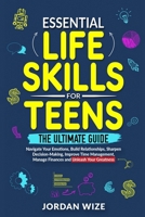 Essential Life Skills for Teens: The Ultimate Guide -Navigate Your Emotions, Build Relationships, Sharpen Decision-Making, Improve Time Management, Manage Finances and Unleash Your Greatness! B0CRMGFW9X Book Cover