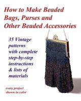 How to Make Beaded Bags, Purses and Other Beaded Accessories: 35 vintage patterns with complete step-by-step instructions & lists of materials 1494946203 Book Cover