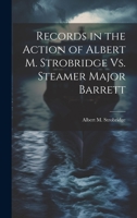 Records in the Action of Albert M. Strobridge Vs. Steamer Major Barrett 1022708945 Book Cover