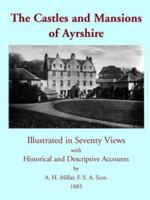 The Castles And Mansions Of Ayrshire: Illustrated In Seventy Views With Historical And Descriptive Accounts 184530019X Book Cover