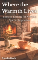 Where the Warmth Lives: Somatic Reading for Nervous System Regulation B0GBDVWXHF Book Cover