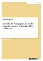 Die Rolle der Ratingagenturen bei der Strukturierung von Collateralized Debt Obligations 3656136483 Book Cover