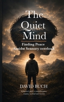 The Quiet Mind: Finding Peace Amidst Sensory Overload 1764688759 Book Cover
