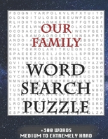 Our Family WORD SEARCH PUZZLE +300 WORDS Medium To Extremely Hard: AND MANY MORE OTHER TOPICS, With Solutions, 8x11' 80 Pages, All Ages : Kids 7-10, Solvable Word Search Puzzles, Seniors And Adults. 1650569955 Book Cover