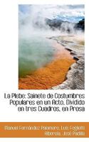 La Plebe: Sainete de Costumbres Populares en un Acto, Dividido en tres Cuadros, en Prosa 1115637967 Book Cover