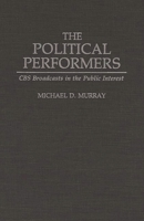 The Political Performers: CBS Broadcasts in the Public Interest 0275944905 Book Cover