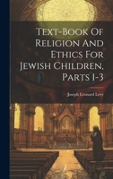 Text-book Of Religion And Ethics For Jewish Children, Parts 1-3 1021262897 Book Cover