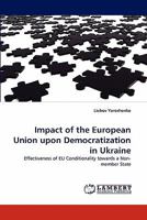 Impact of the European Union upon Democratization in Ukraine: Effectiveness of EU Conditionality towards a Non-member State 3843375054 Book Cover