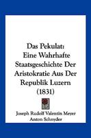 Das Pekulat: Eine Wahrhafte Staatsgeschichte Der Aristokratie Aus Der Republik Luzern (1831) 1141651807 Book Cover
