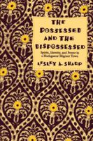 The Possessed and the Dispossessed: Spirits, Identity, and Power in a Madagascar Migrant Town 0520207084 Book Cover