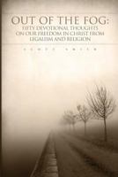 Out of the Fog - 50 devotional thoughts on our freedom in Christ from legalism and religion 0578019752 Book Cover