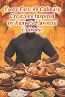 Yeezy Eats: 99 Culinary Creations Inspired by Kanye's Flavorful Universe B0CRNVN6F7 Book Cover