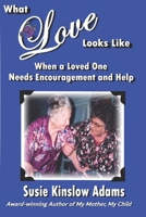 What Love Looks Like: When a Loved One Needs Encouragement and Help 0990770060 Book Cover
