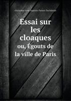 Essai Sur Les Cloaques Ou, Egouts de La Ville de Paris 5518981309 Book Cover