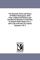 The Dramatic Works of William Shakespeare. The Text Carefully Revised With Notes by S.W. Singer, With a Life by W. Watkiss Lloyd: 2 1425565506 Book Cover