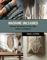 Macrame Unleashed: Discover the Secrets of Knots, Bags, Patterns, and Beyond B0CRKHPQ5C Book Cover