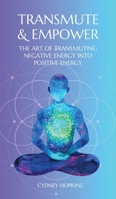 Transmute & Empower: The Art of Transmuting Negative Energy into Positive Energy 1835561276 Book Cover