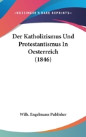 Der Katholizismus Und Protestantismus In Oesterreich (1846) 1160437580 Book Cover
