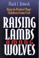 Raising Lambs Among Wolves: How to Protect Your Children From Evil 0802471943 Book Cover