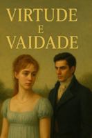 Virtude e Vaidade: Um encontro de temperamentos, um duelo de sentimentos. B0G2KFJFK8 Book Cover