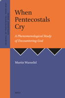 When Pentecostals Cry: A Phenomenological Study of Encountering God (Journal of Pentecostal Theology Supplement) 9004747672 Book Cover