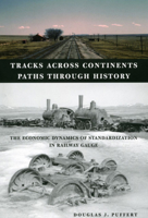 Tracks across Continents, Paths through History: The Economic Dynamics of Standardization in Railway Gauge 0226685098 Book Cover