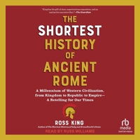 The Shortest History of Ancient Rome: A Millennium of Western Civilization, from Kingdom to Republic to Empire--A Retelling for Our Times (the Shortes B0G5V698H8 Book Cover
