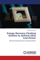 Energy Recovery Clocking Scheme to Achieve Ultra Low-Power 3659132713 Book Cover