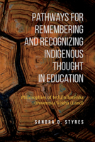 Pathways for Remembering and Recognizing Indigenous Thought in Education: Philosophies of Iethi'nihstenha Ohwentsia'kekha (Land) 1487521634 Book Cover