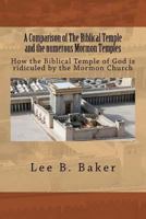 A Comparison of the Biblical Temple and the Numerous Mormon Temples: How the Biblical Temple of God Is Clearly Ridiculed by the Mormon Church 1539857972 Book Cover