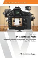 Die perfekte Welt: Zum Hintergrund der Manipulation von Fotografien in den Printmedien 363947449X Book Cover